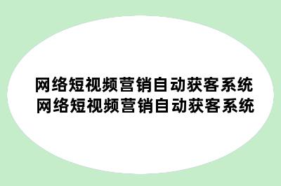 网络短视频营销自动获客系统 网络短视频营销自动获客系统